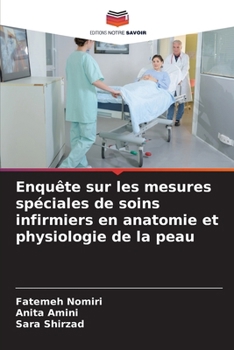 Enquête sur les mesures spéciales de soins infirmiers en anatomie et physiologie de la peau (French Edition)
