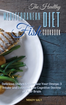 Hardcover The Healthy Mediterranean Diet Fish Cookbook: DELICIOUS DISHES TO INCREASE YOUR OMEGA-3 INTAKE AND DECREASE THE COGNITIVE DECLINE OF YOUR BRAIN. 55 Di Book