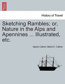 Paperback Sketching Rambles; Or, Nature in the Alps and Apennines ... Illustrated, Etc. Book