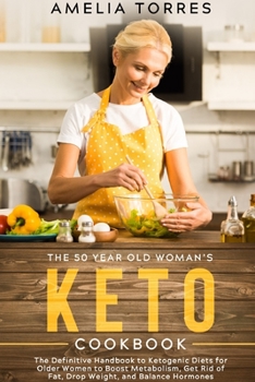 Paperback The 50 Year Old Woman's Keto Cookbook: The Definitive Handbook to Ketogenic Diets for Older Women to Boost Metabolism, Get Rid of Fat, Drop Weight, an Book