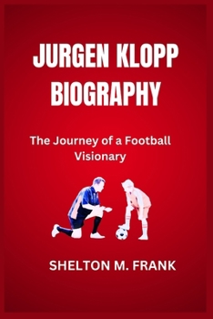 Paperback Jurgen Klopp Biography: The Journey of a Football Visionary Book