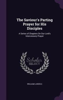 The Saviour's Parting Prayer for His Disciples: A Series of Chapters on Our Lord's Intercessory Prayer
