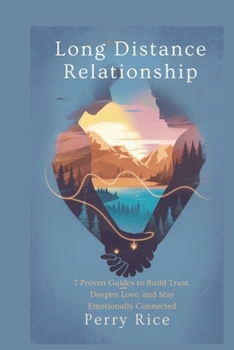 Long Distance Relationship: 7 Proven Guides to Build Trust, Deepen Love, and Stay Emotionally Connected