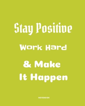 Stay positive work hard make it happen: Quotes Notebook 8”x10” Large, 120 pages for writing, Inspirational Journal, Blank Lined Journal, Best Gag ... Notebooks, College ... Quotes Cornell Not