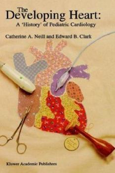 Hardcover The Developing Heart: A 'History' of Pediatric Cardiology Book