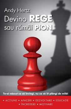 Paperback Devino Rege Sau Ramai Pion: Te-AI Nascut CA Sa Invingi, NU CA Sa Iti Plangi de Mila! [Romanian] Book