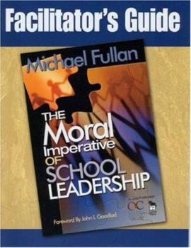 Facilitator's Guide The Moral Imperative Of School Leadership