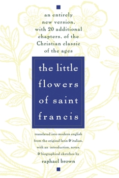 Paperback The Little Flowers of St. Francis: An Entirely New Version, with 20 Additional Chapters, of the Christian Classic of the Ages Book