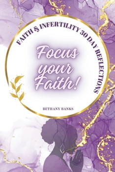 Faith & Infertility 30 Day Reflection: Focus Your Faith