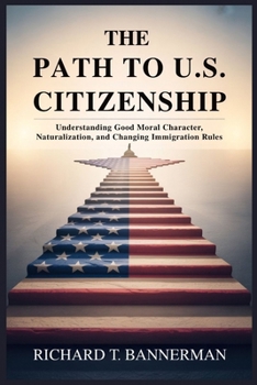 Paperback The Path to U.S. Citizenship: Understanding Good Moral Character, Naturalization, and Changing Immigration Rules Book