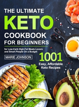 Hardcover The Ultimate Keto Cookbook for Beginners: 1001 Easy, Affordable Keto Recipe for Low-Carb High-Fat Meals Lovers and Smart People On a Budget Book
