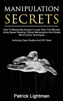 Paperback Manipulation Secrets: How To Manipulate Anyone In Less Than Five Minutes Using Speed Reading, Ethical Manipulation And Simple Mind Control T Book