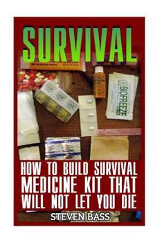 Paperback Survival: How To Build Survival Medicine Kit That Will Not Let You Die Book