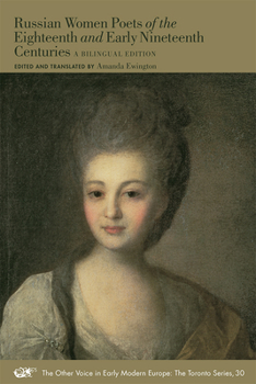 Russian Women Poets of the Eighteenth and Early Nineteenth Centuries: A Bilingual Edition Volume 30 - Book #30 of the Other Voice in Early Modern Europe: The Toronto Series