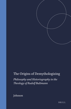 Hardcover The Origins of Demythologizing: Philosophy and Historiography in the Theology of Rudolf Bultmann Book