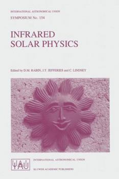 Paperback Infrared Solar Physics: Proceedings of the 154th Symposium of the International Astronomical Union, Held in Tucson, Arizona, U.S.A., March 2-6, 1992 Book