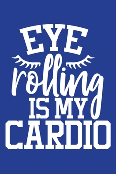 Classic Blue Sarcastic Lined Notebook: Eye Rolling Is My Cardio (College Ruled Lined Blank Journal Book)