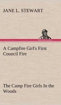 The Camp Fire Girls in the Woods; or, Bessie King's First Council Fire - Book #1 of the Camp Fire Girls