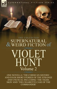 Paperback The Collected Supernatural and Weird Fiction of Violet Hunt: Volume 2: One Novella 'The Corsican Sisters', and Four Short Stories of the Strange and U Book