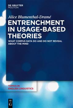 Entrenchment in Usage-Based Theories: What Corpus Data Do and Do Not Reveal about the Mind - Book #83 of the Topics in English Linguistics [TiEL]