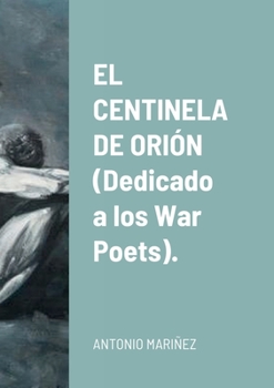 Paperback EL CENTINELA DE ORIÓN (Dedicado a los War Poets). [Spanish] Book
