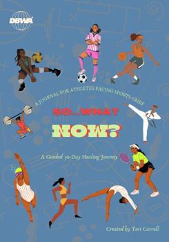 So, What Now?: A Guided Journal for Athletes facing Sports Grief