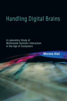 Hardcover Handling Digital Brains: A Laboratory Study of Multimodal Semiotic Interaction in the Age of Computers Book