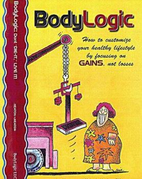 Paperback Bodylogic: How to Customize Your Healthy Lifestyle by Focusing on Gains, Not Losses Book