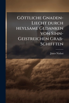 Paperback Göttliche Gnaden-Liecht durch heylsame Gedanken von Sinn-Geistreichen Grab-Schifften [German] Book