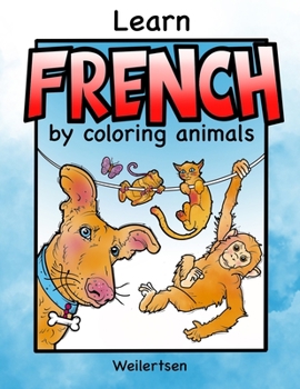Paperback Learn French by coloring animals: Fun language learning for bilingual children, Weilertsen Book