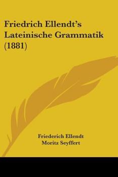 Paperback Friedrich Ellendt's Lateinische Grammatik (1881) Book