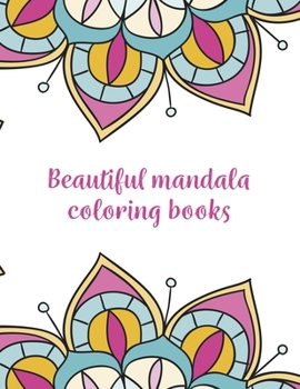Beautiful Mandala Coloring Books: Mandala Coloring Book, Beautiful Mandala Coloring Books. 50 Story Paper Pages. 8.5 in x 11 in Cover.