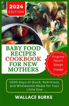 Paperback Baby Food Recipes Cookbook for New Mothers: 1000 Days of Quick, Nutritious, and Wholesome Meals for Your Little One Book