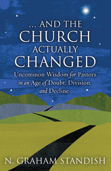 Paperback . . . and the Church Actually Changed: Uncommon Wisdom for Pastors in an Age of Doubt, Division, and Decline Book