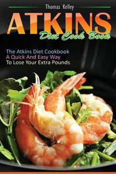 Paperback Atkins Diet Cook Book: The Atkins Diet Cookbook, a quick and easy way to lose your extra pounds Book