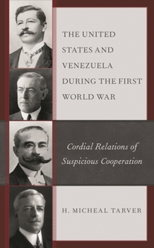 Hardcover United States and Venezuela during the First World War: Cordial Relations of Suspicious Cooperation Book