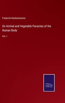 Hardcover On Animal and Vegetable Parasites of the Human Body: Vol. I Book