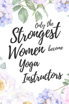 Paperback Only the Strongest Women Become Yoga Instructors: 6x9" Dot Bullet Floral Notebook/Journal Empowered Gift Idea For Yoga Instructors, Fitness Instructor Book