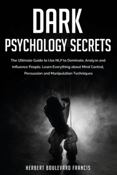 Paperback Dark Psychology Secrets: The Ultimate Guide to Use NLP to Dominate, Analyze and Influence People. Learn Everything about Mind Control, Persuasi Book