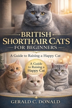 British Shorthair Cats for Beginners: A Guide to Raising a Happy Cat