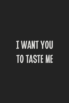I Want You to Taste Me: Stiffer Than A Greeting Card: Use Our Novelty Journal To Document Your Sexual Adventures, Fantasies, or Kinky Bucket List | Makes a Great BDSM Lifestyle Gift For Adults