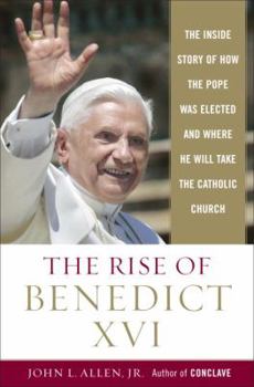 Hardcover The Rise of Benedict XVI: The Inside Story of How the Pope Was Elected and Where He Will Take the Catholic Church Book