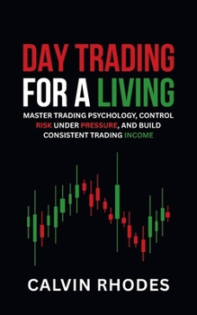 Paperback Day Trading for a Living: Master Trading Psychology, Control Risk Under Pressure, and Build Consistent Trading Income Book