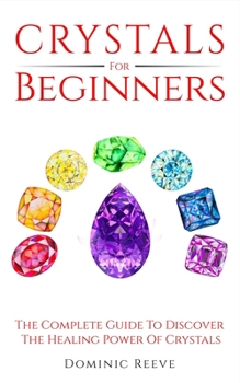 Paperback Crystals For Beginners: The Complete Guide To Discover The Healing Power Of Crystals Book