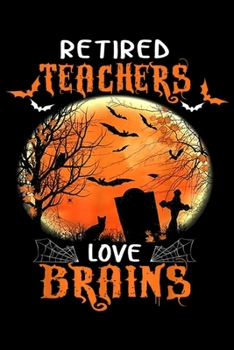 Retired Teachers Love Brains: Retired Teachers Love Brains Halloween Costume Gift  Journal/Notebook Blank Lined Ruled 6x9 100 Pages
