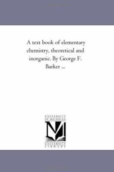 Paperback A Text Book of Elementary Chemistry, theoretical and inorganic. by George F. Barker ... Book