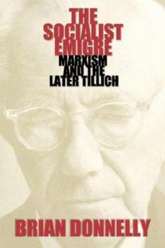 The Socialist Emigre: Marxism and the Later Tillich - Book  of the Mercer Tillich Studies