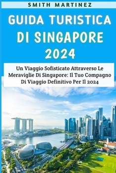 Paperback Guida Turistica Di Singapore 2024: Un viaggio sofisticato attraverso le meraviglie di Singapore: il tuo compagno di viaggio definitivo per il 2024 [Italian] Book