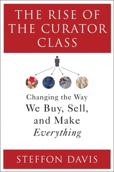Hardcover The Rise of the Curator Class: Changing the Way We Buy, Sell, and Make Everything Book