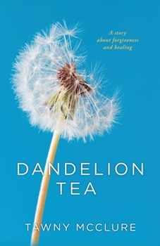 Paperback Dandelion Tea: A Story about Forgiveness and Healing Book